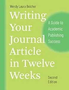 Writing Your Journal Article In Twelve Weeks, Second Edition: A Guide To Academic Publishing Success (Chicago Guides To Writing, Editing, And Publishing)