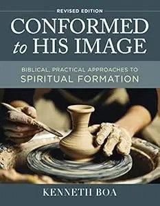 Conformed To His Image, Revised Edition: Biblical, Practical Approaches To Spiritual Formation