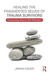 Healing The Fragmented Selves Of Trauma Survivors: Overcoming Internal Self-Alienation