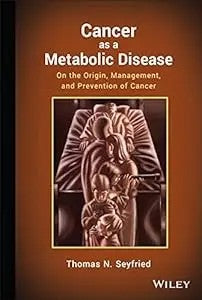 Cancer As A Metabolic Disease: On The Origin, Management, And Prevention Of Cancer