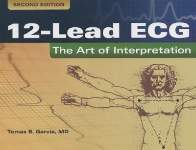 12-Lead Ecg: The Art Of Interpretation: . (Garcia, Introduction To 12-Lead Ecg)