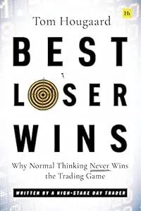 Best Loser Wins: Why Normal Thinking Never Wins The Trading Game ¨C Written By A High-Stake Day Trader