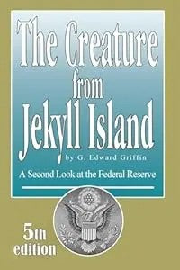 The Creature From Jekyll Island: A Second Look At The Federal Reserve