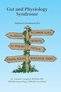 Gut And Physiology Syndrome: Natural Treatment For Allergies, Autoimmune Illness, Arthritis, Gut Problems, Fatigue, Hormonal Problems, Neurological Disease And More