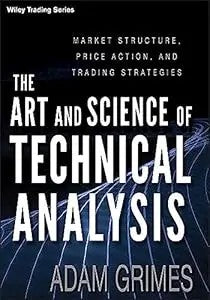 The Art And Science Of Technical Analysis: Market Structure, Price Action, And Trading Strategies (Wiley Trading)