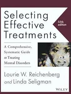 Selecting Effective Treatments: A Comprehensive, Systematic Guide To Treating Mental Disorders