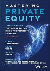 Mastering Private Equity: Transformation Via Venture Capital, Minority Investments And Buyouts