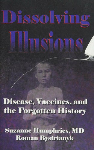 Dissolving Illusions: Disease, Vaccines, And The Forgotten History