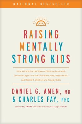 Raising Mentally Strong Kids: How To Combine The Power Of Neuroscience With Love And Logic To Grow Confident, Kind, Responsible, And Resilient Children And Young Adults