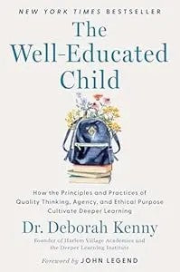 The Well-Educated Child: How The Principles And Practices Of Quality Thinking, Agency, And Ethical Purpose Cultivate Deeper Learning