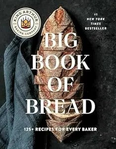 The King Arthur Baking Company Big Book Of Bread: 125+ Recipes For Every Baker (A Cookbook)