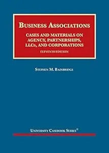 Business Associations, Cases And Materials On Agency, Partnerships, Llcs, And Corporations (University Casebook Series)