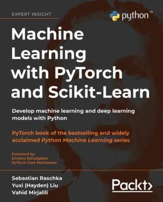 Machine Learning With Pytorch And Scikit-Learn: Develop Machine Learning And Deep Learning Models With Python