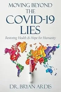 Moving Beyond The Covid-19 Lies : Restoring Health & Hope For Humanity