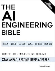 The Ai Engineering Bible: The Complete And Up-To-Date Guide To Build, Develop And Scale Production Ready Ai Systems