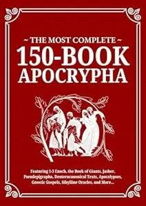The Most Complete 150-Book Apocrypha: Featuring 1-3 Enoch, Jasher, Giants, Pseudepigrapha, Deuterocanonical Texts, Apocalypses, Gnostic Gospels, Sibylline Oracles, And More...