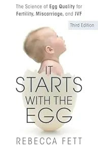 It Starts With The Egg: The Science Of Egg Quality For Fertility, Miscarriage, And Ivf (Third Edition)