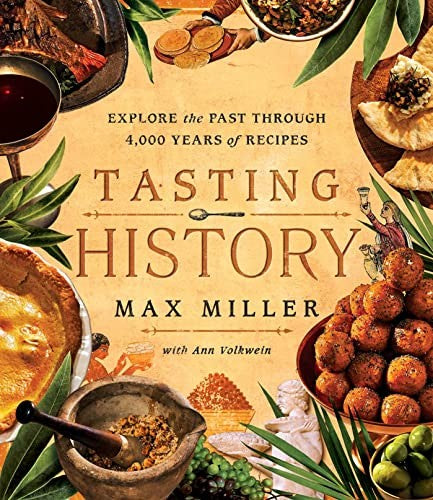 Tasting History: Explore The Past Through 4,000 Years Of Recipes (A Cookbook)