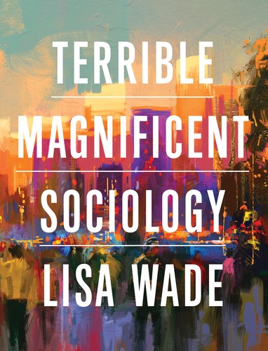 Terrible Magnificent Sociology By Lisa Wade