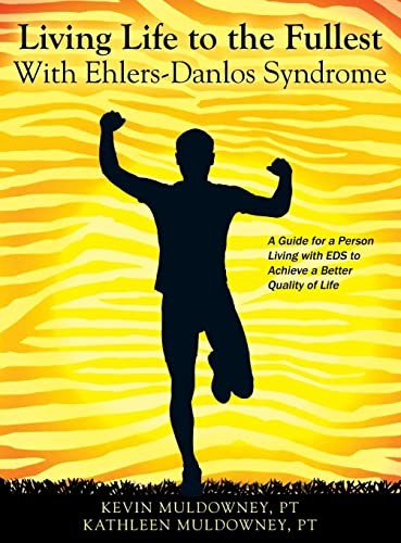 Living Life To The Fullest With Ehlers-Danlos Syndrome: Guide To Living A Better Quality Of Life While Having Eds