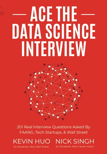 Ace The Data Science Interview: 201 Real Interview Questions Asked By Faang, Tech Startups, & Wall Street