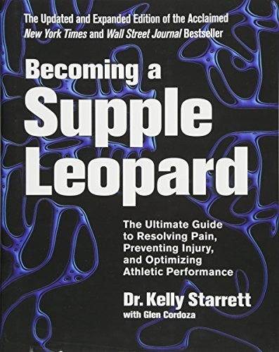 Becoming A Supple Leopard 2Nd Edition: The Ultimate Guide To Resolving Pain, Preventing Injury, And Optimizing Athletic Performance