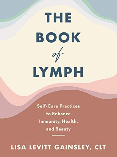 The Book Of Lymph: Self-Care Practices To Enhance Immunity, Health, And Beauty