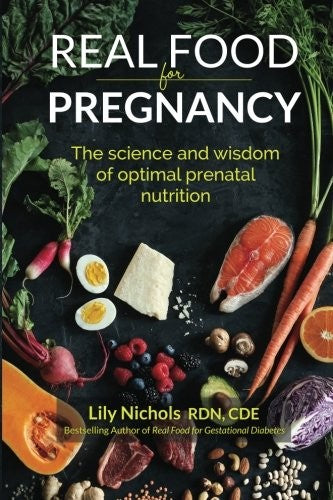 Real Food For Pregnancy: The Science And Wisdom Of Optimal Prenatal Nutrition